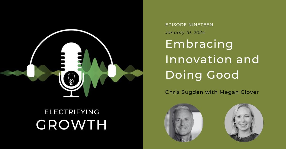 Electrifying Growth Episode 19: Embracing Innovation and Doing Good with Megan Glover