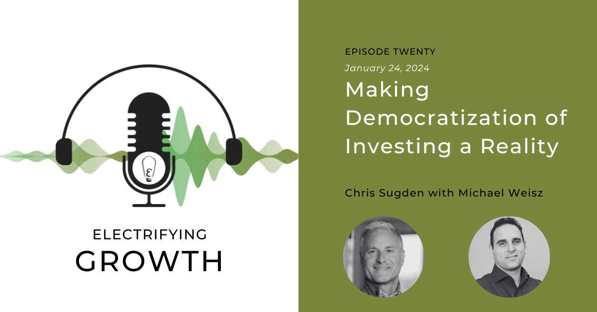 Electrifying Growth Episode 20: Making Democratization of Investing a Reality with Michael Weisz